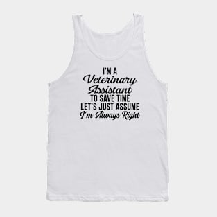 I'm A Veterinary Assistant To Save Time Let's Just Assume I'm Always Right Tank Top